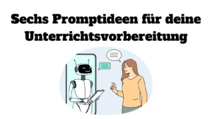 Sechs Promptideen für deine Unterrichtsvorbereitung